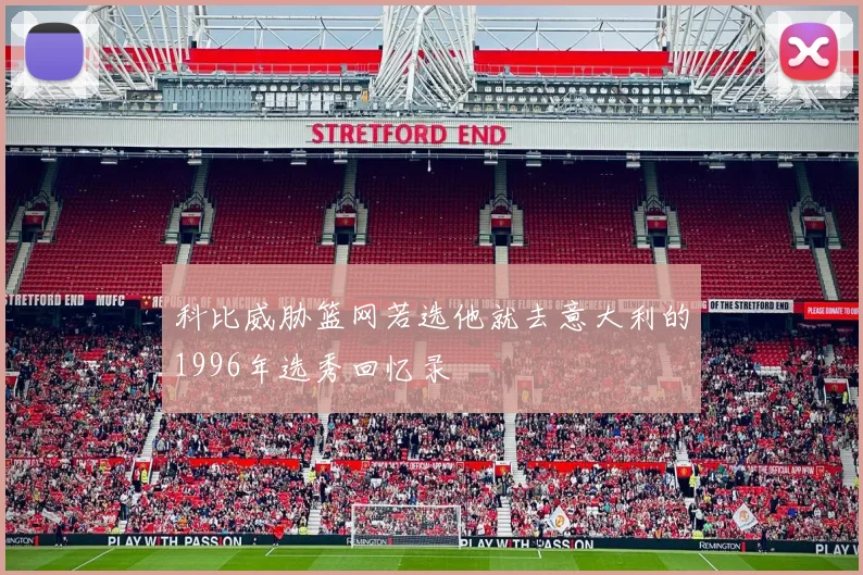 科比威胁篮网若选他就去意大利的1996年选秀回忆录
