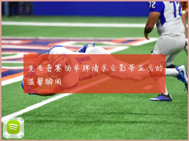 克洛普赛场举牌请求合影蒂亚戈的温馨瞬间