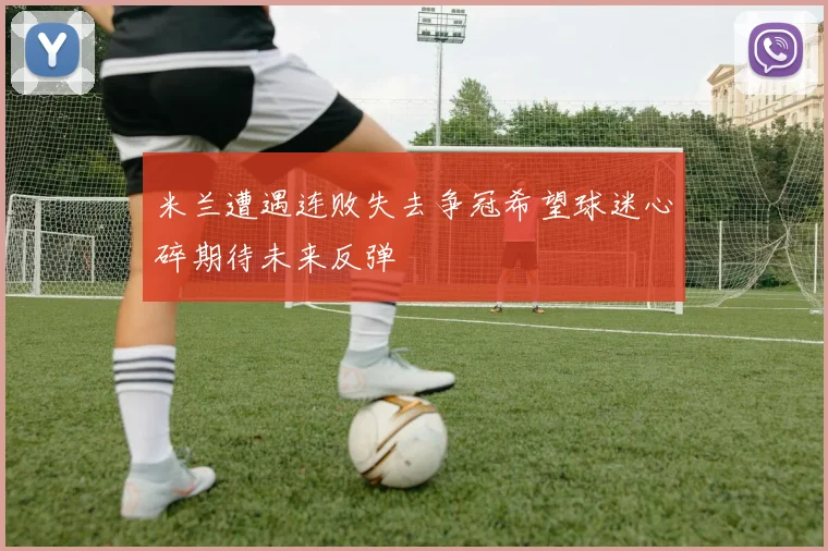 米兰遭遇连败失去争冠希望球迷心碎期待未来反弹