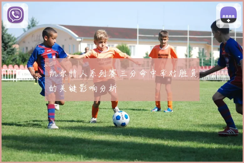 凯尔特人系列赛三分命中率对胜负的关键影响分析