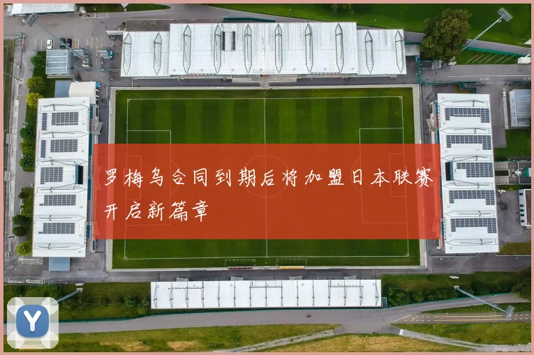 罗梅乌合同到期后将加盟日本联赛开启新篇章