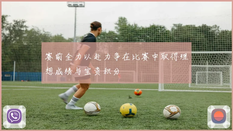 赛前全力以赴力争在比赛中取得理想成绩与宝贵积分